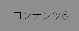 コンテンツ6